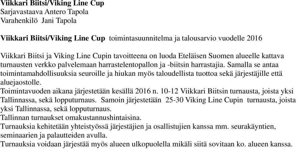 Samalla se antaa toimintamahdollisuuksia seuroille ja hiukan myös taloudellista tuottoa sekä järjestäjille että aluejaostolle. Toimintavuoden aikana järjestetään kesällä 2016 n.