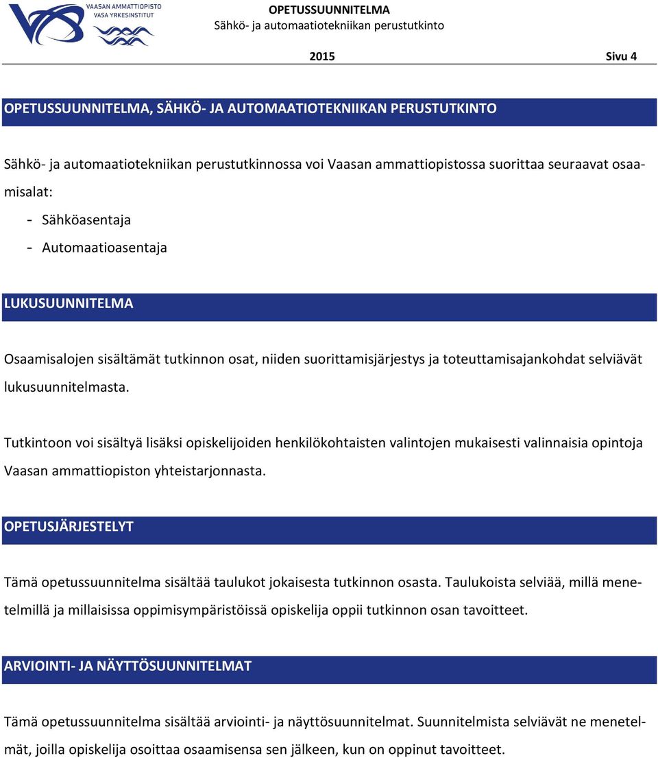 Tutkintoon voi sisältyä lisäksi opiskelijoiden henkilökohtaisten valintojen mukaisesti valinnaisia opintoja Vaasan ammattiopiston yhteistarjonnasta.