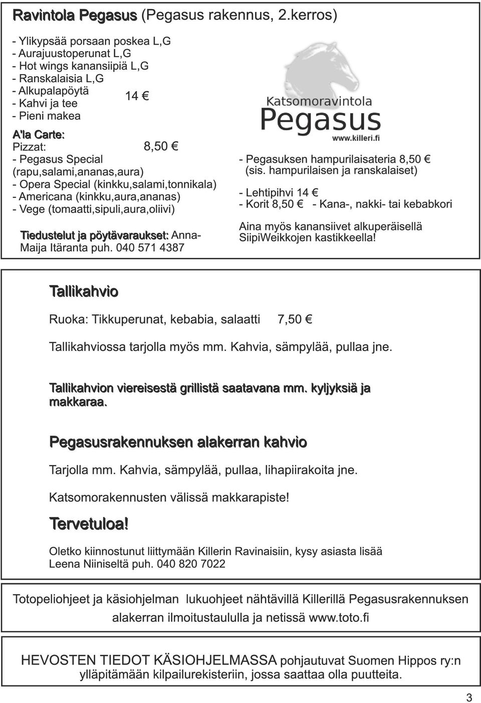 Special (rapu,salami,ananas,aura) - Opera Special (kinkku,salami,tonnikala) - Americana (kinkku,aura,ananas) - Vege (tomaatti,sipuli,aura,oliivi) Ti e d u ste l u t j a p öytä va ra u kse t: