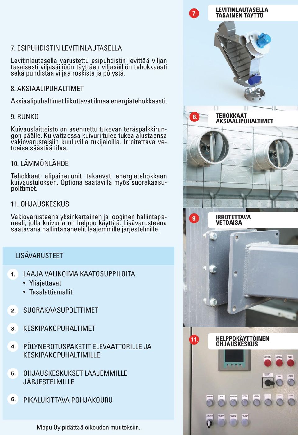 AKSIAALIPUHALTIMET Aksiaalipuhaltimet liikuttavat ilmaa energiatehokkaasti. 9. RUNKO Kuivauslaitteisto on asennettu tukevan teräspalkkirungon päälle.