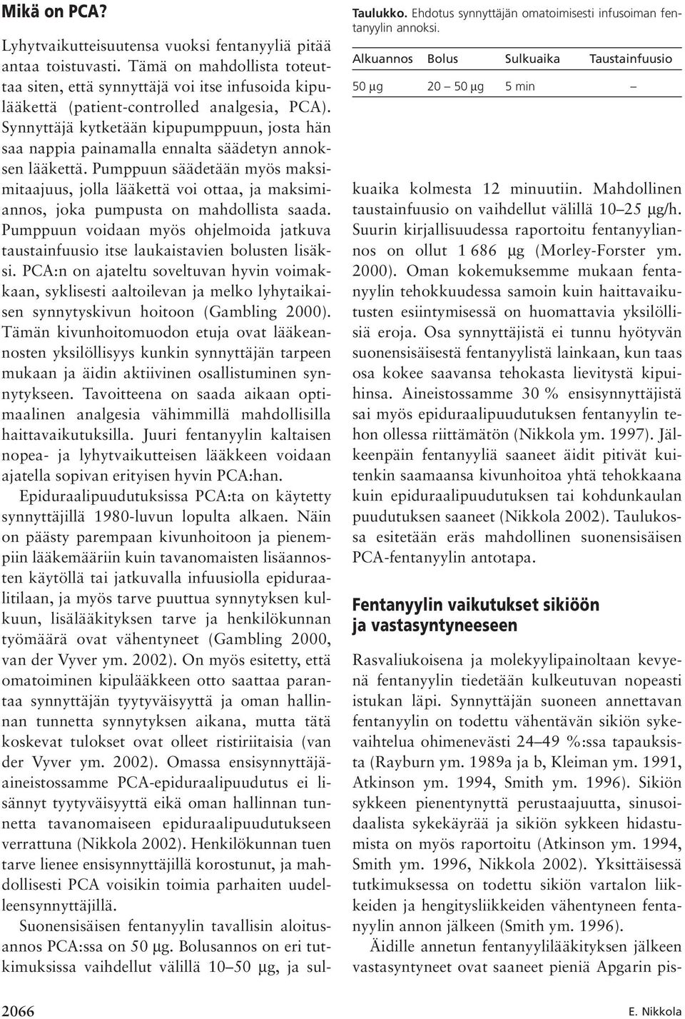 Tämä on mahdollista toteuttaa siten, että synnyttäjä voi itse infusoida kipulääkettä (patient-controlled analgesia, PCA).