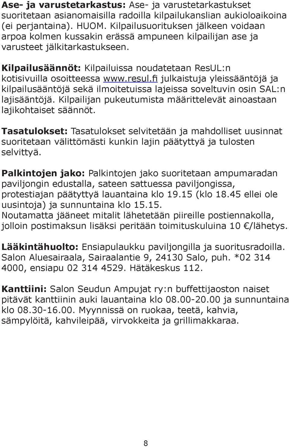 Kilpailusäännöt: Kilpailuissa noudatetaan ResUL:n kotisivuilla osoitteessa www.resul.fi julkaistuja yleissääntöjä ja kilpailusääntöjä sekä ilmoitetuissa lajeissa soveltuvin osin SAL:n lajisääntöjä.