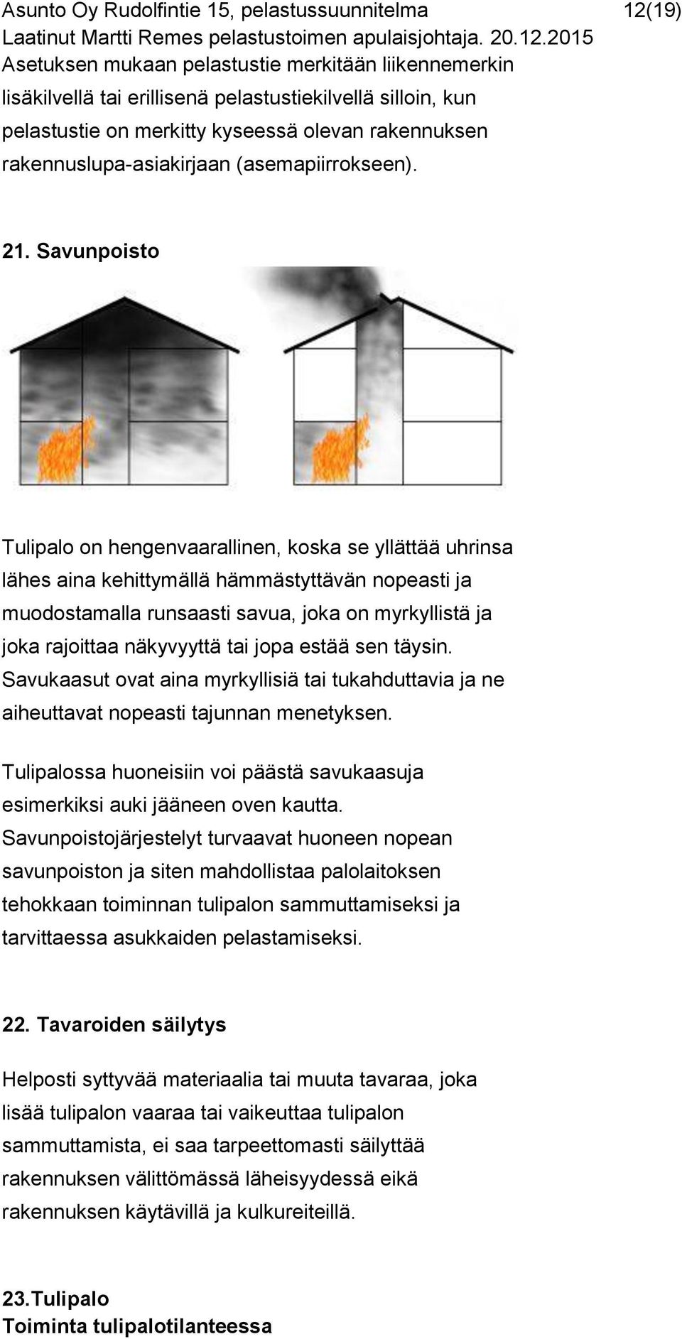 Savunpoisto Tulipalo on hengenvaarallinen, koska se yllättää uhrinsa lähes aina kehittymällä hämmästyttävän nopeasti ja muodostamalla runsaasti savua, joka on myrkyllistä ja joka rajoittaa näkyvyyttä