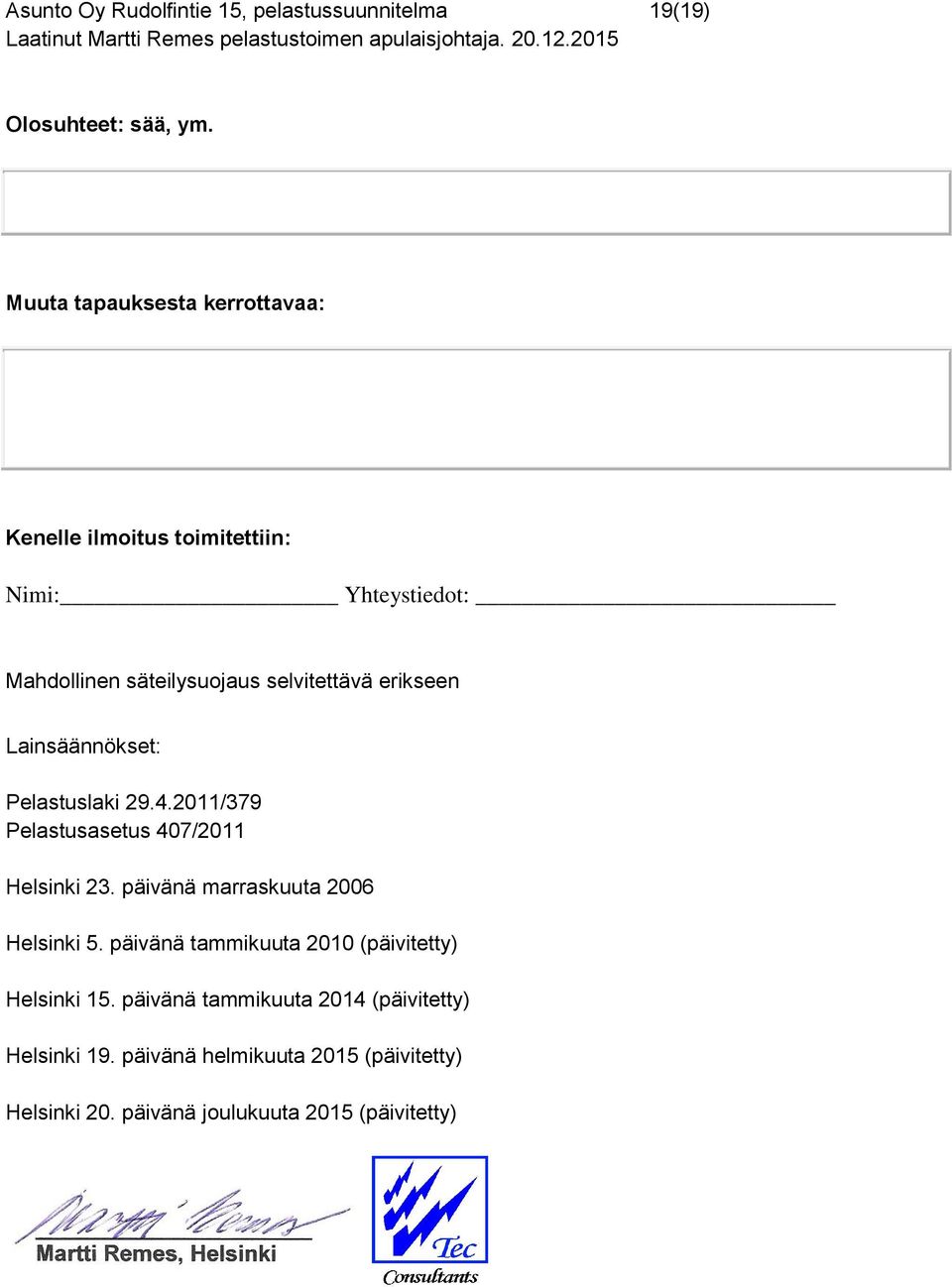 erikseen Lainsäännökset: Pelastuslaki 29.4.2011/379 Pelastusasetus 407/2011 Helsinki 23. päivänä marraskuuta 2006 Helsinki 5.