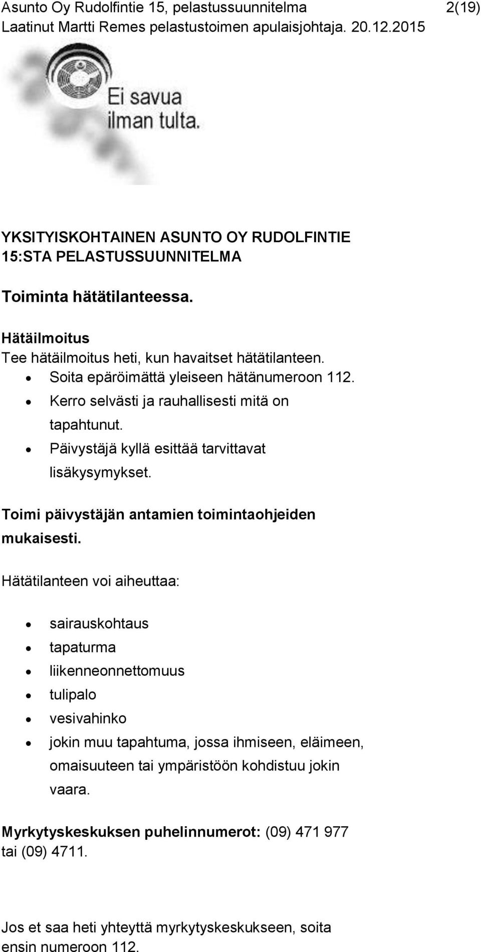 Päivystäjä kyllä esittää tarvittavat lisäkysymykset. Toimi päivystäjän antamien toimintaohjeiden mukaisesti.