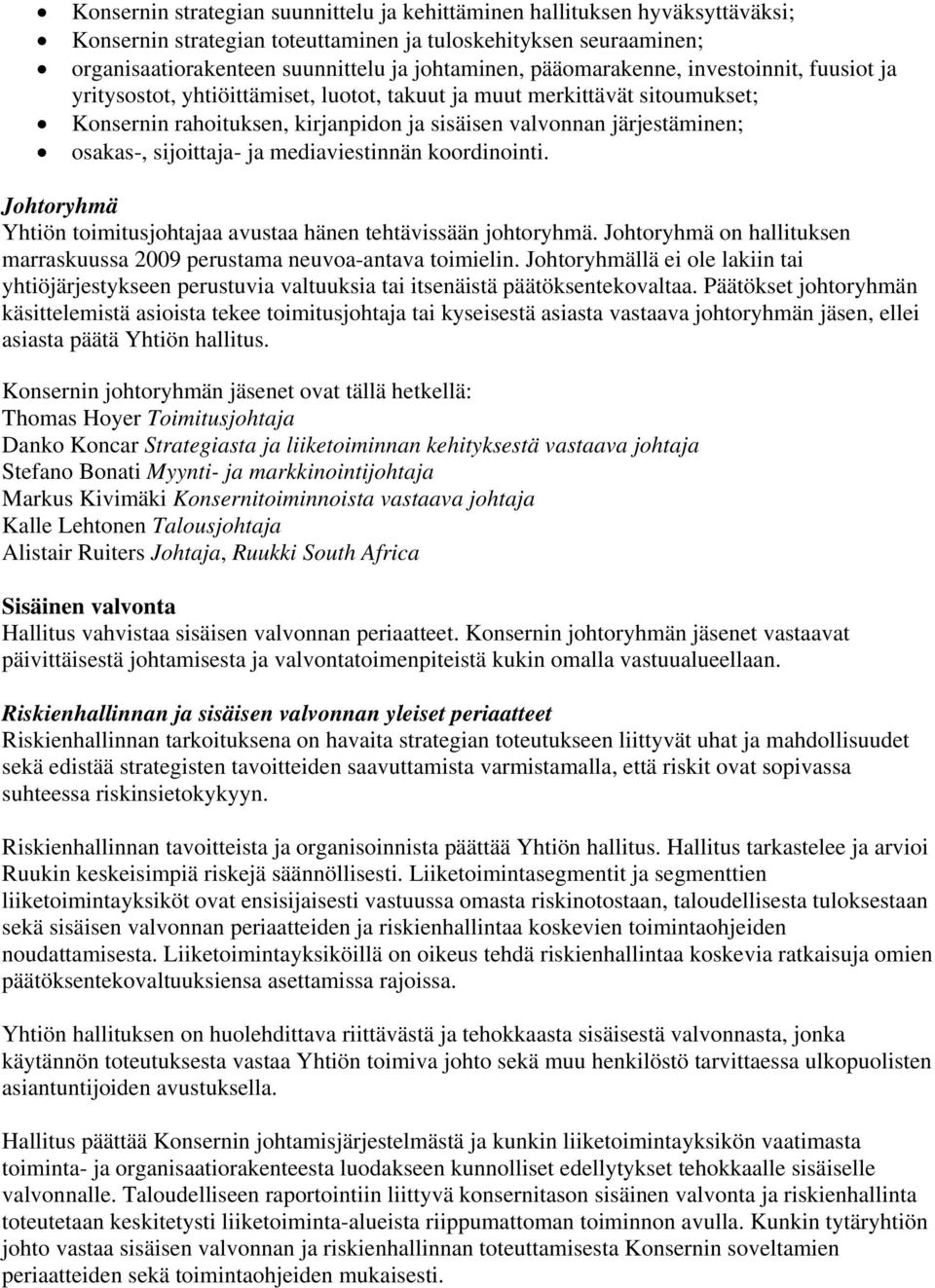 sijoittaja- ja mediaviestinnän koordinointi. Johtoryhmä Yhtiön toimitusjohtajaa avustaa hänen tehtävissään johtoryhmä. Johtoryhmä on hallituksen marraskuussa 2009 perustama neuvoa-antava toimielin.