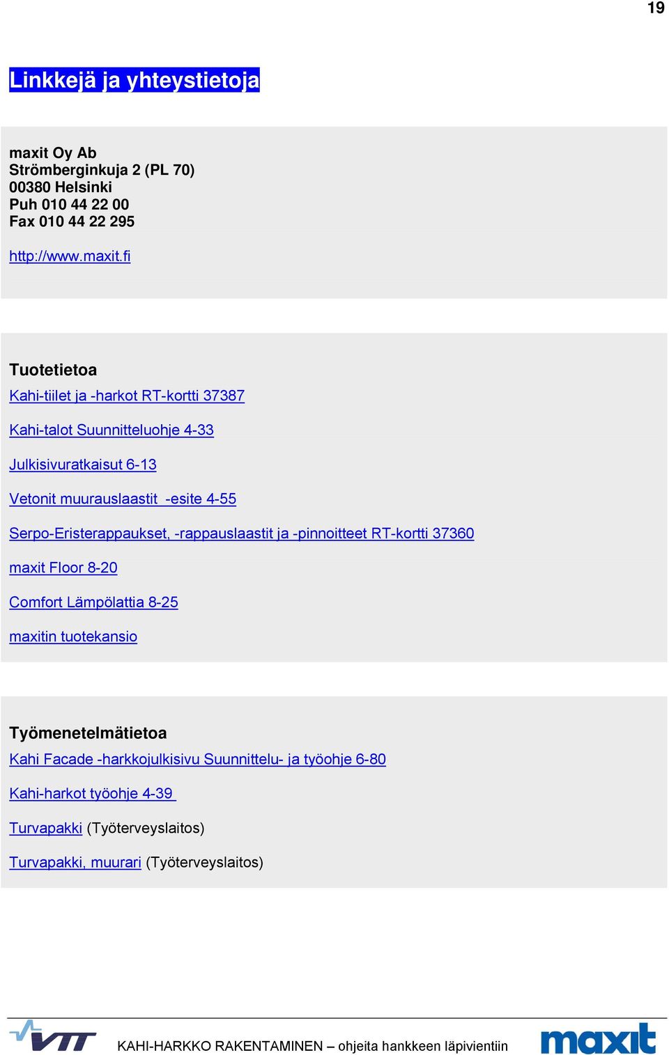 fi Tuotetietoa Kahi-tiilet ja -harkot RT-kortti 37387 Kahi-talot Suunnitteluohje 4-33 Julkisivuratkaisut 6-13 Vetonit muurauslaastit -esite 4-55