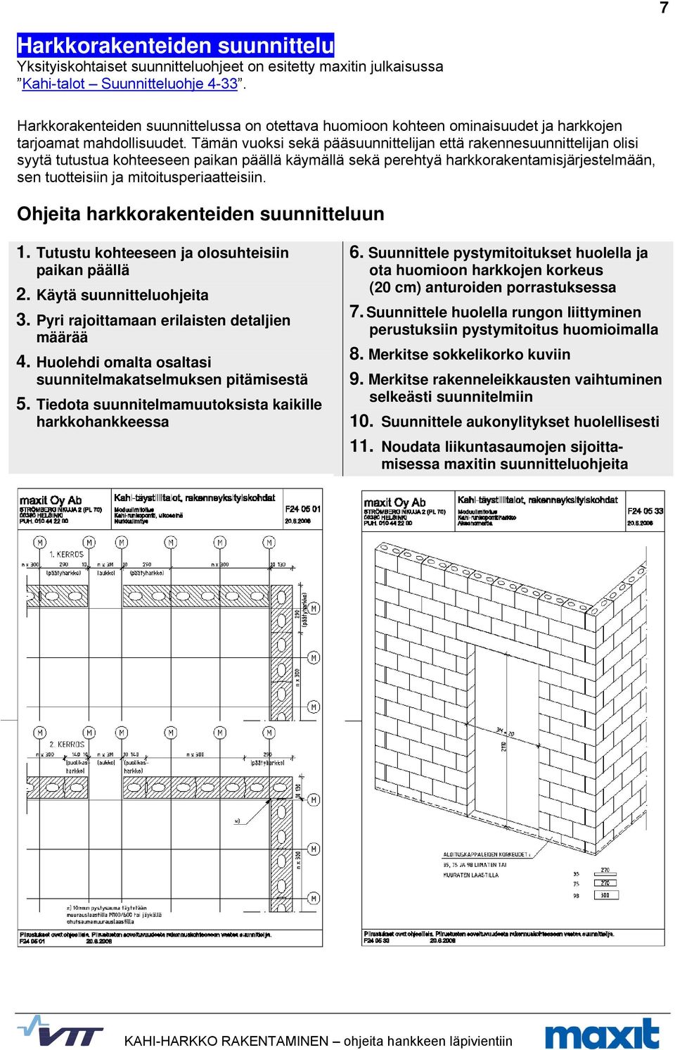 Tämän vuoksi sekä pääsuunnittelijan että rakennesuunnittelijan olisi syytä tutustua kohteeseen paikan päällä käymällä sekä perehtyä harkkorakentamisjärjestelmään, sen tuotteisiin ja