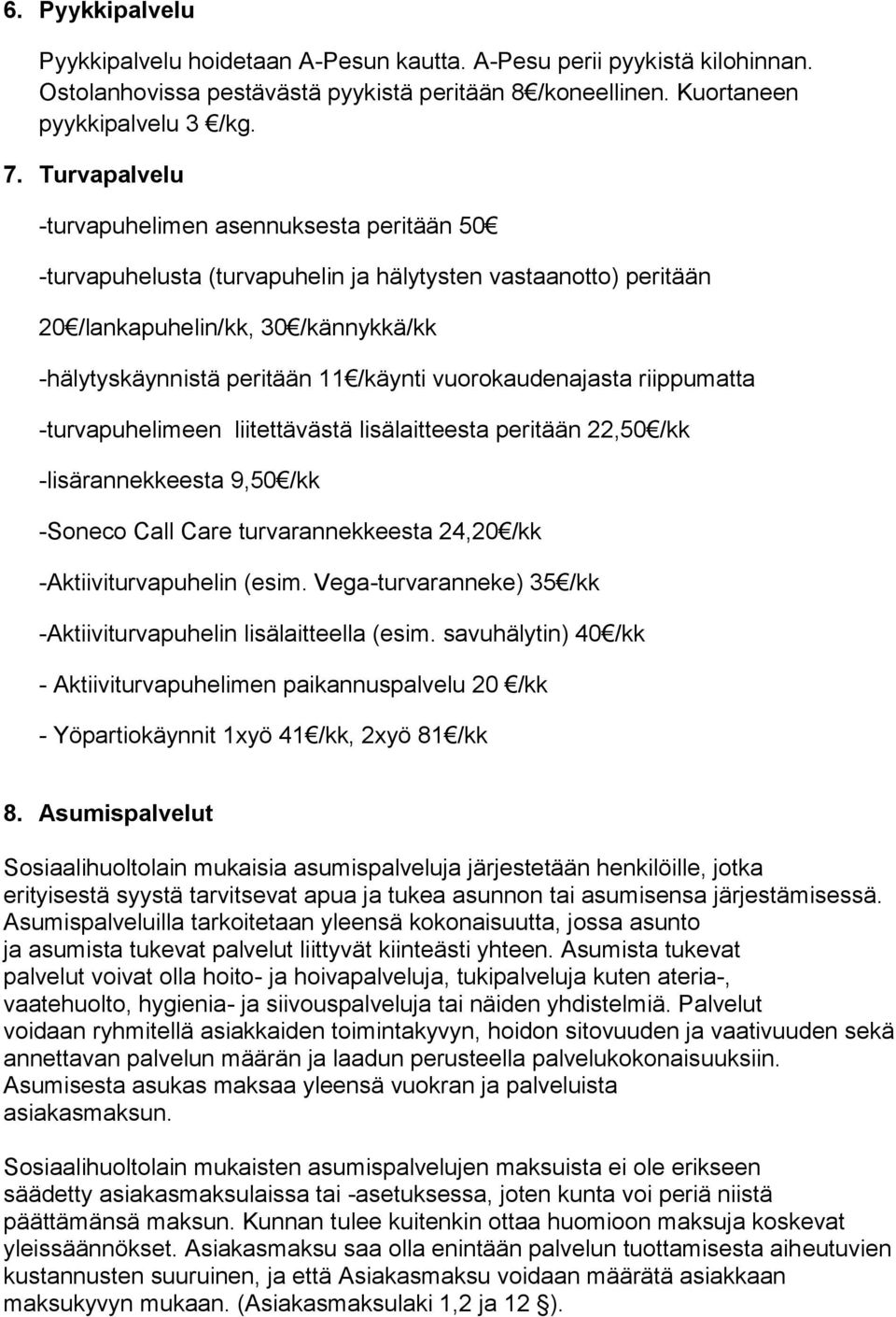 vuorokaudenajasta riippumatta -turvapuhelimeen liitettävästä lisälaitteesta peritään 22,50 /kk -lisärannekkeesta 9,50 /kk -Soneco Call Care turvarannekkeesta 24,20 /kk -Aktiiviturvapuhelin (esim.