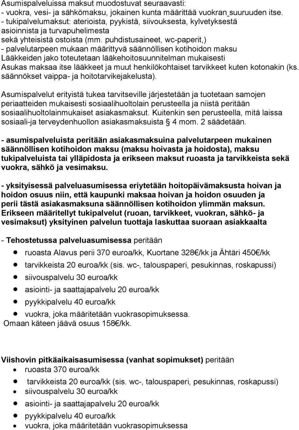 puhdistusaineet, wc-paperit,) - palvelutarpeen mukaan määrittyvä säännöllisen kotihoidon maksu Lääkkeiden jako toteutetaan lääkehoitosuunnitelman mukaisesti Asukas maksaa itse lääkkeet ja muut