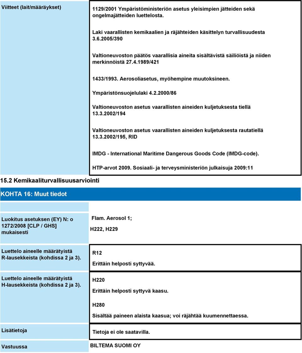 3.2002/194 Valtioneuvoston asetus vaarallisten aineiden kuljetuksesta rautatiellä 13.3.2002/195, RID IMDG - International Maritime Dangerous Goods Code (IMDG-code). HTP-arvot 2009.