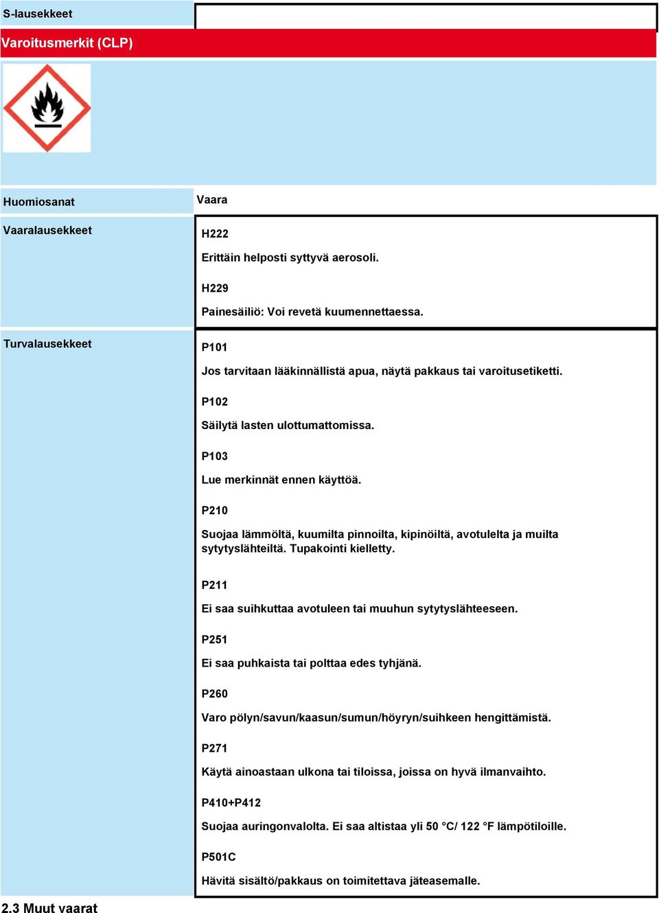 P210 Suojaa lämmöltä, kuumilta pinnoilta, kipinöiltä, avotulelta ja muilta sytytyslähteiltä. Tupakointi kielletty. P211 Ei saa suihkuttaa avotuleen tai muuhun sytytyslähteeseen.