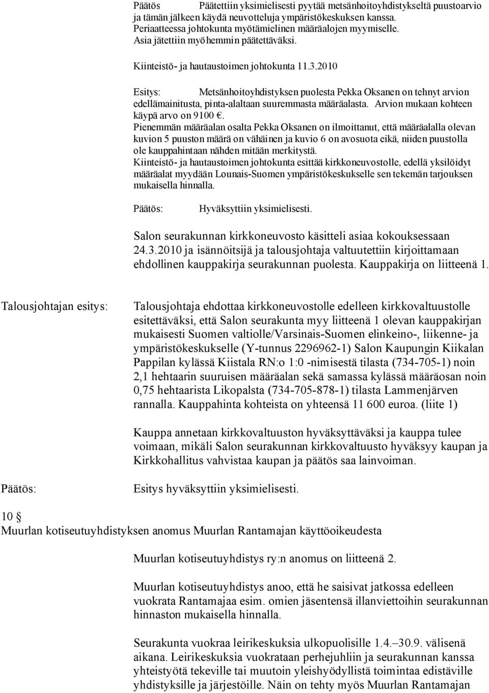 2010 Esitys: Metsänhoitoyhdistyksen puolesta Pekka Oksanen on tehnyt arvion edellämainitusta, pinta-alaltaan suuremmasta määräalasta. Arvion mukaan kohteen käypä arvo on 9100.