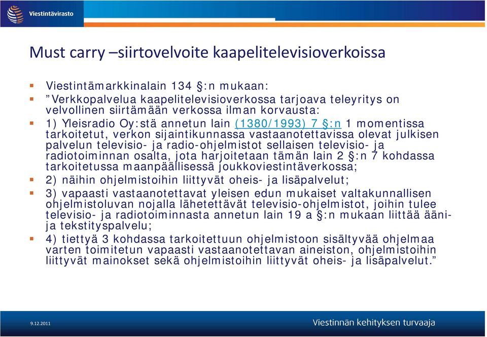 televisio- ja radiotoiminnan osalta, jota harjoitetaan tämän lain 2 :n 7 kohdassa tarkoitetussa maanpäällisessä joukkoviestintäverkossa; 2) näihin ohjelmistoihin liittyvät oheis- ja lisäpalvelut; 3)