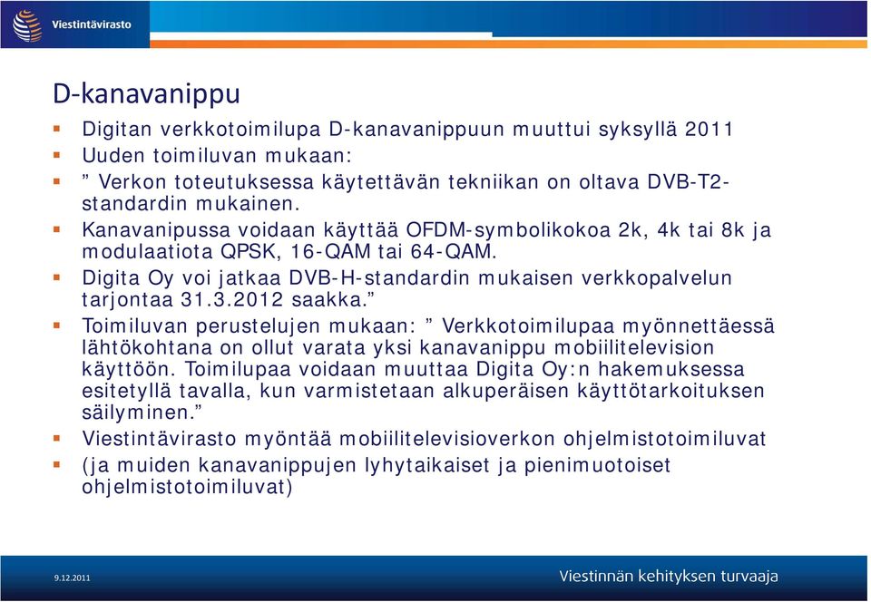 Toimiluvan perustelujen mukaan: Verkkotoimilupaa myönnettäessä lähtökohtana on ollut varata yksi kanavanippu mobiilitelevision käyttöön.