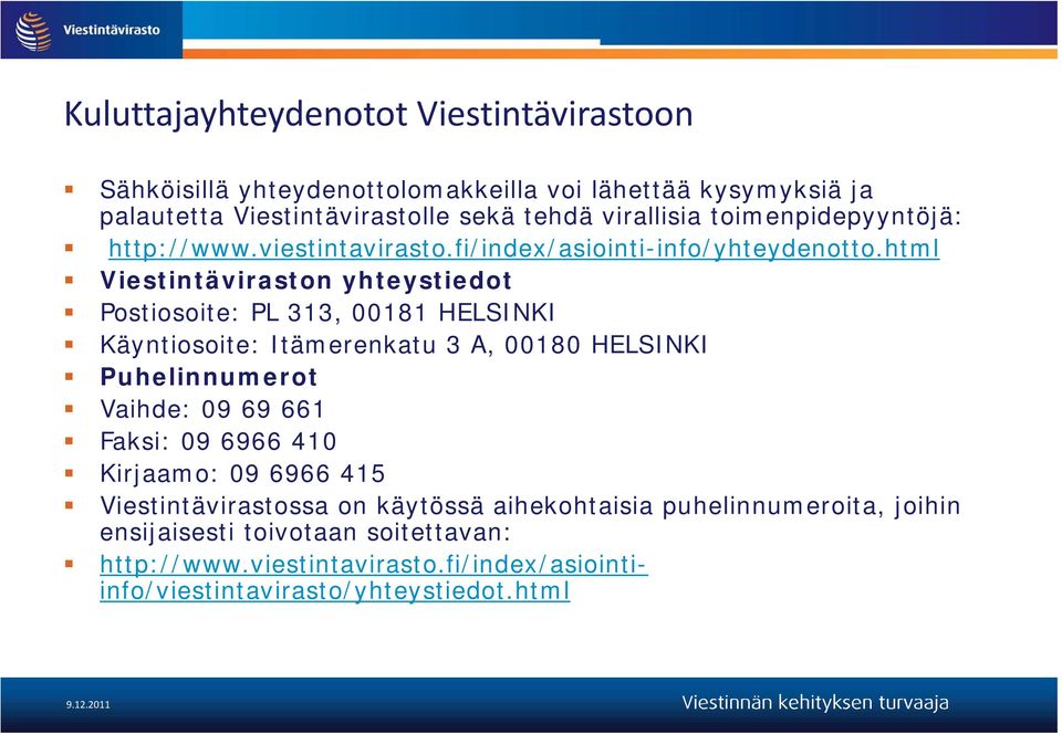 html Viestintäviraston yhteystiedot Postiosoite: PL 313, 00181 HELSINKI Käyntiosoite: Itämerenkatu 3 A, 00180 HELSINKI Puhelinnumerot Vaihde: 09 69 661