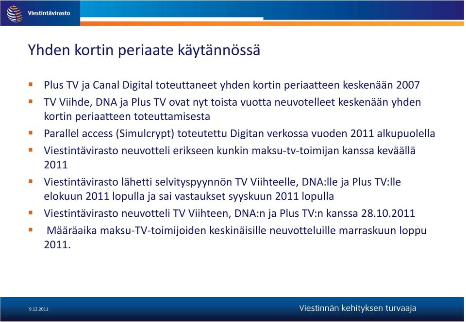 neuvotteli erikseen kunkin maksu tv toimijan kanssa keväällä 2011 Viestintävirasto lähetti selvityspyynnön TV Viihteelle, DNA:lle ja Plus TV:lle elokuun 2011 lopulla ja sai