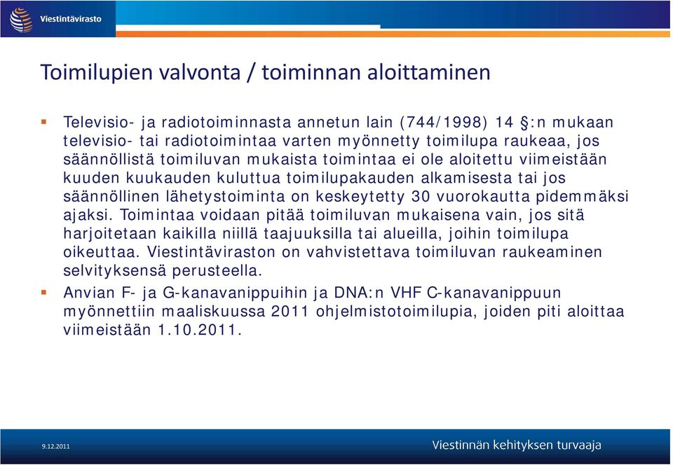 pidemmäksi ajaksi. Toimintaa voidaan pitää toimiluvan mukaisena vain, jos sitä harjoitetaan kaikilla niillä taajuuksilla tai alueilla, joihin toimilupa oikeuttaa.