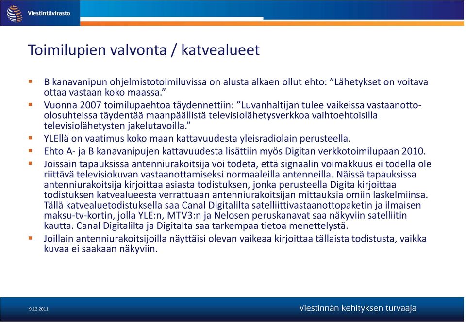 YLEllä on vaatimus koko maan kattavuudesta yleisradiolain perusteella. Ehto A ja B kanavanipujen kattavuudesta lisättiin myös Digitan verkkotoimilupaan 2010.