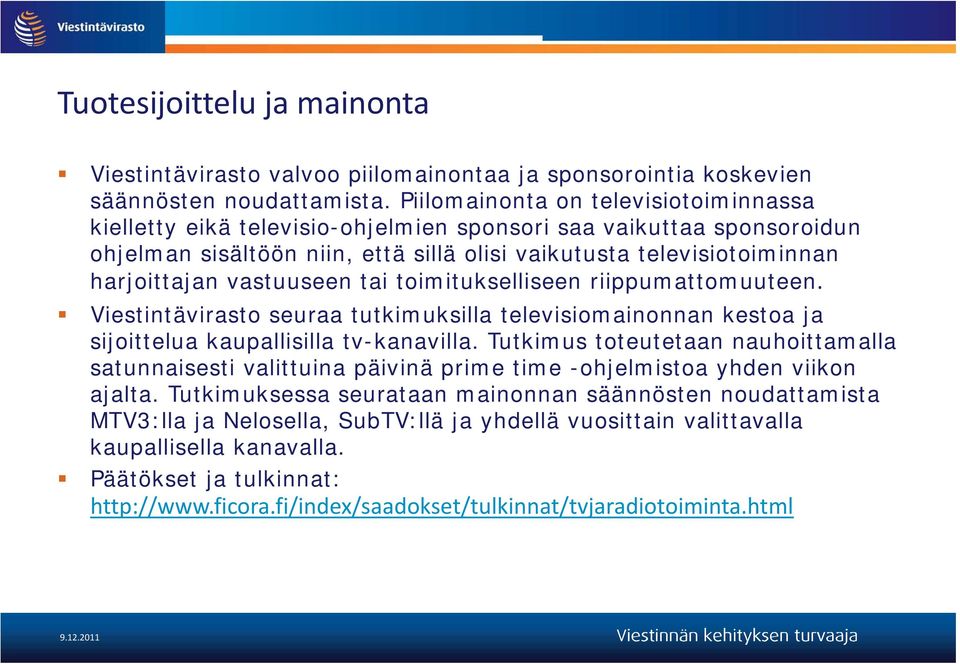 vastuuseen tai toimitukselliseen riippumattomuuteen. Viestintävirasto seuraa tutkimuksilla televisiomainonnan kestoa ja sijoittelua kaupallisilla tv-kanavilla.