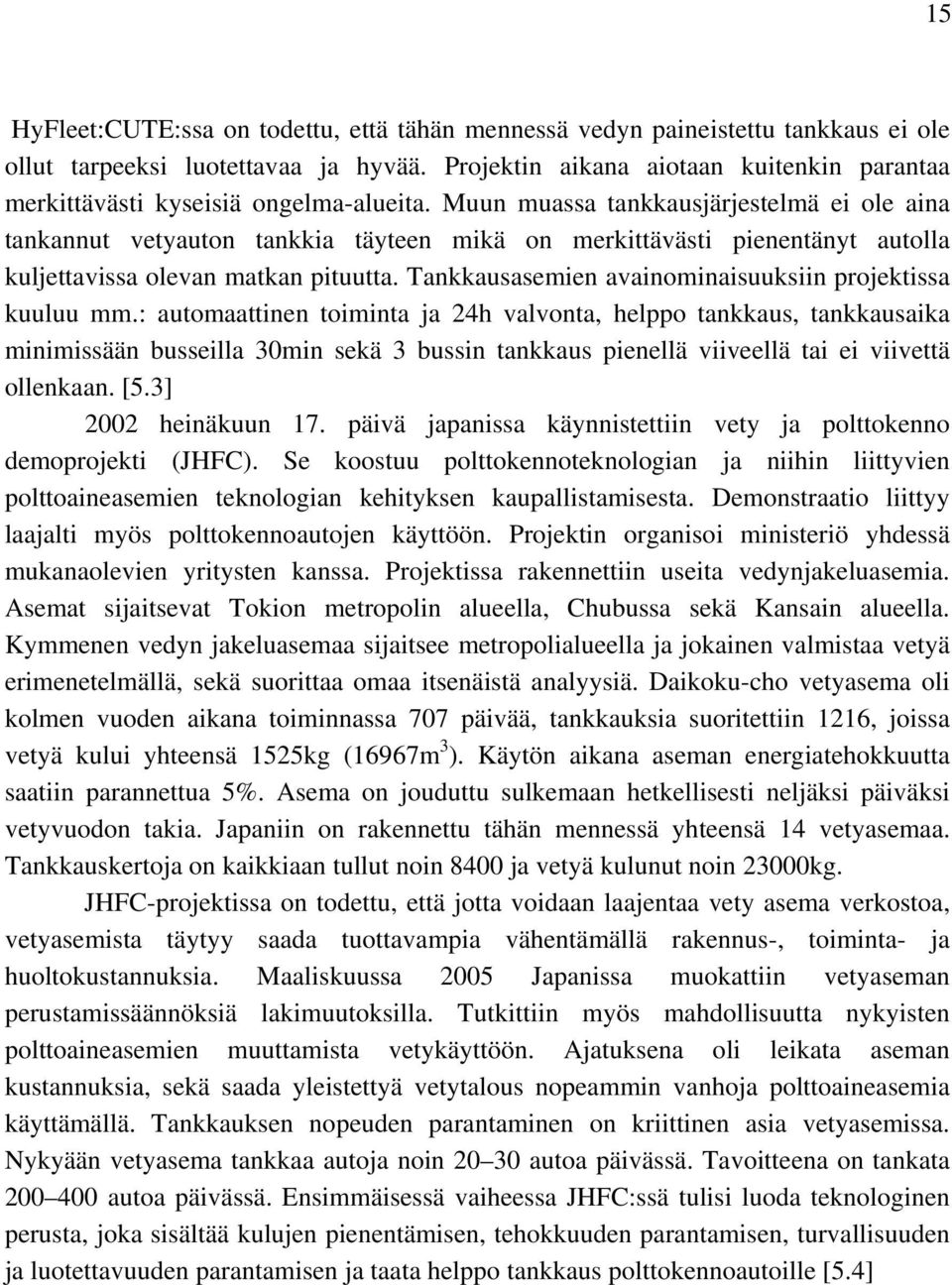 Muun muassa tankkausjärjestelmä ei ole aina tankannut vetyauton tankkia täyteen mikä on merkittävästi pienentänyt autolla kuljettavissa olevan matkan pituutta.