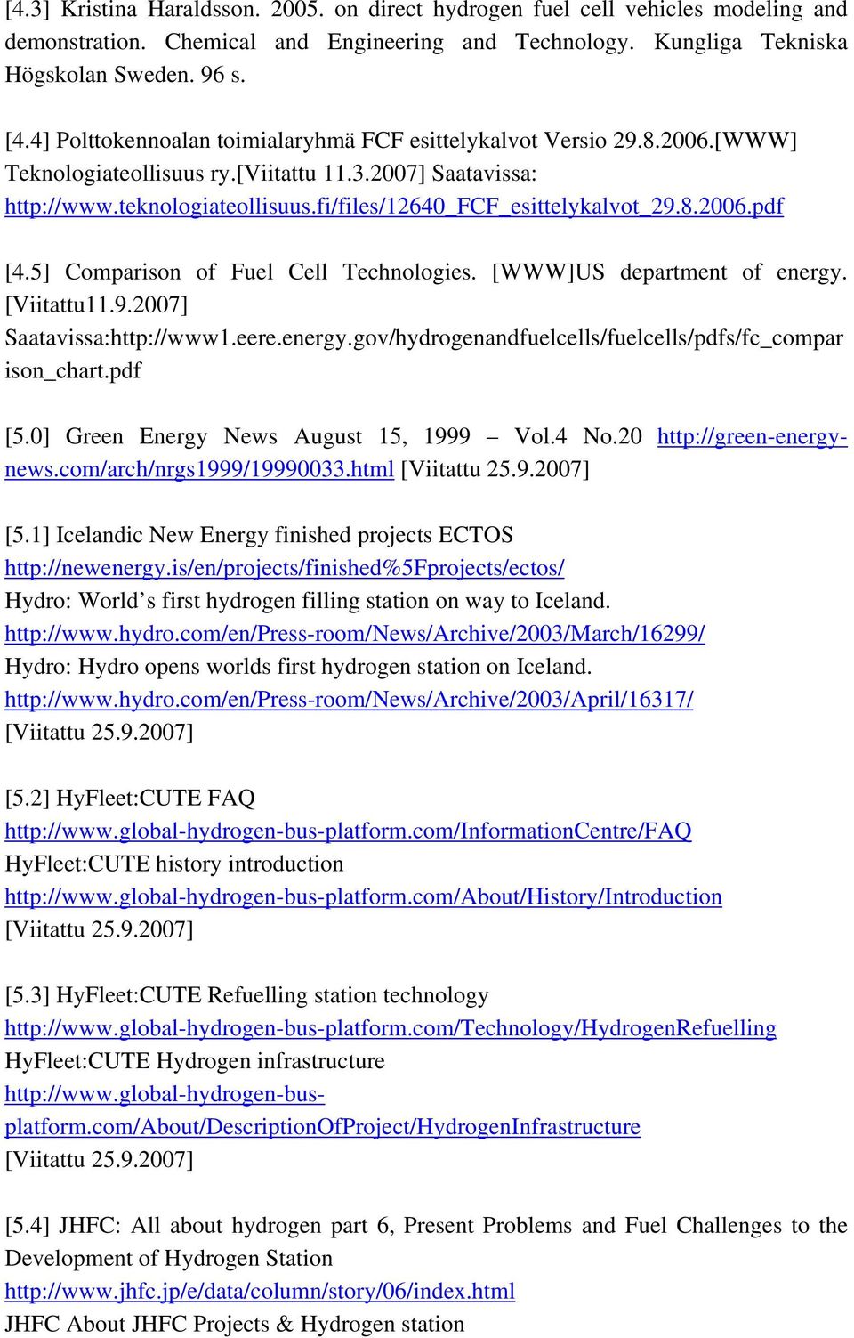 fi/files/12640_fcf_esittelykalvot_29.8.2006.pdf [4.5] Comparison of Fuel Cell Technologies. [WWW]US department of energy. [Viitattu11.9.2007] Saatavissa:http://www1.eere.energy.gov/hydrogenandfuelcells/fuelcells/pdfs/fc_compar ison_chart.