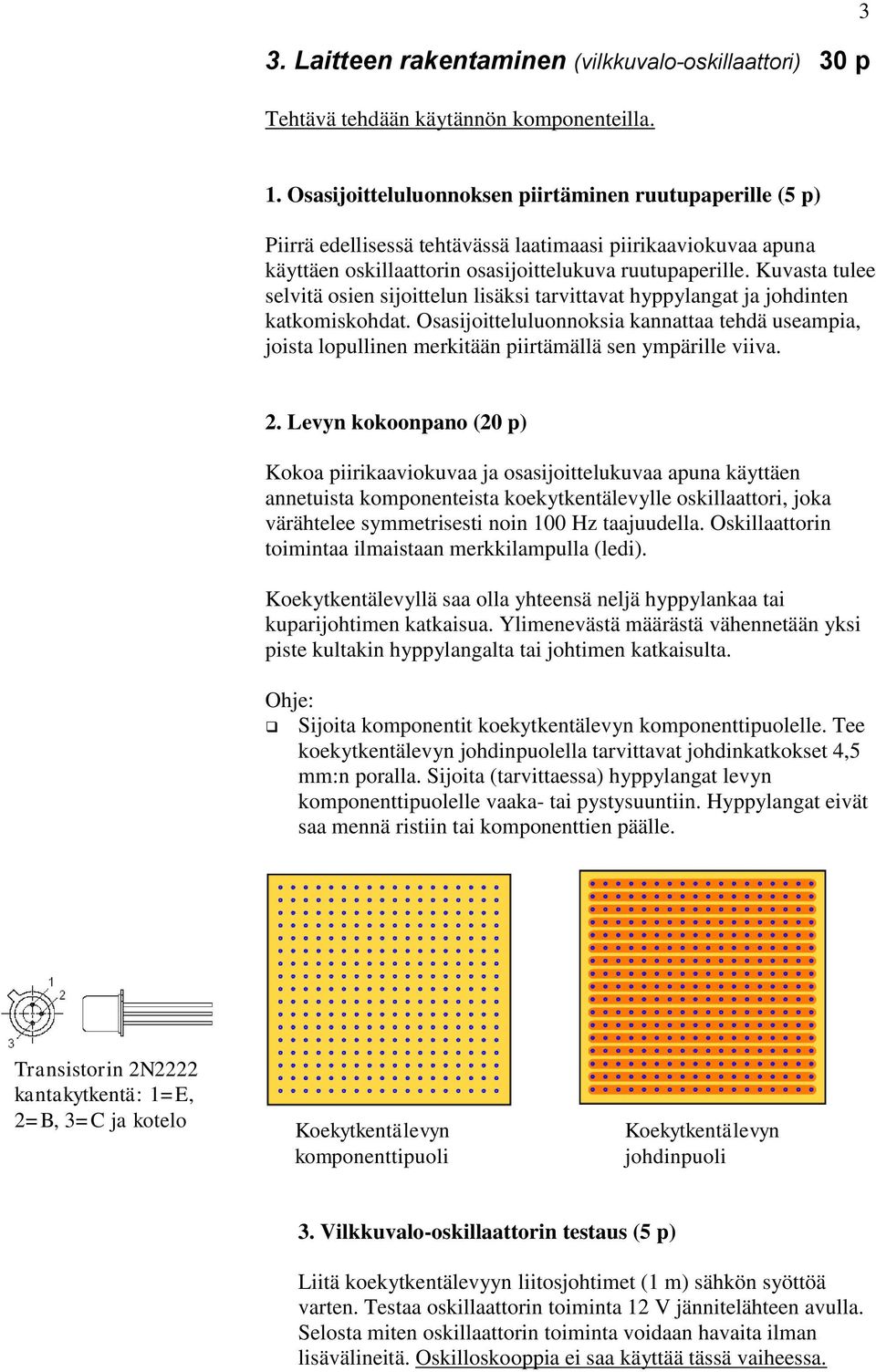 Kuvasta tulee selvitä osien sijoittelun lisäksi tarvittavat hyppylangat ja johdinten katkomiskohdat.