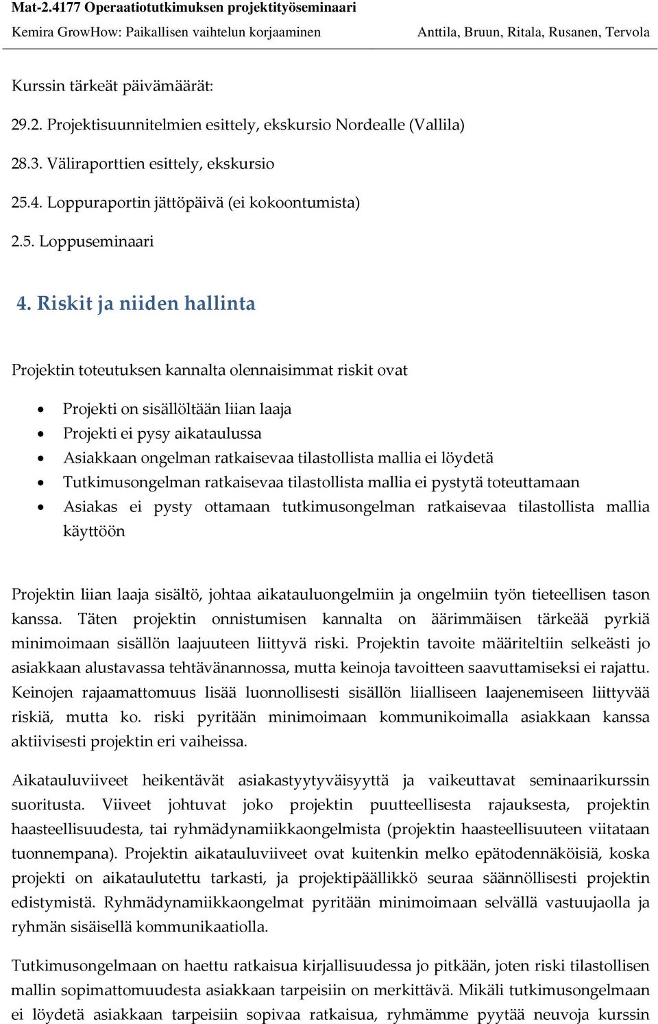 mallia ei löydetä Tutkimusongelman ratkaisevaa tilastollista mallia ei pystytä toteuttamaan Asiakas ei pysty ottamaan tutkimusongelman ratkaisevaa tilastollista mallia käyttöön Projektin liian laaja