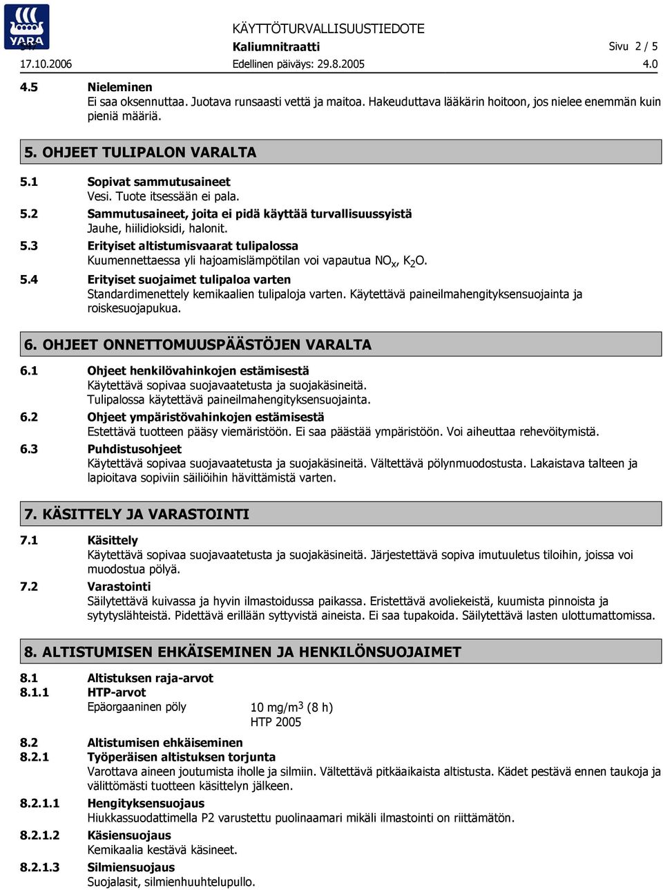 5.4 Erityiset suojaimet tulipaloa varten Standardimenettely kemikaalien tulipaloja varten. Käytettävä paineilmahengityksensuojainta ja roiskesuojapukua. 6. OHJEET ONNETTOMUUSPÄÄSTÖJEN VARALTA 6.