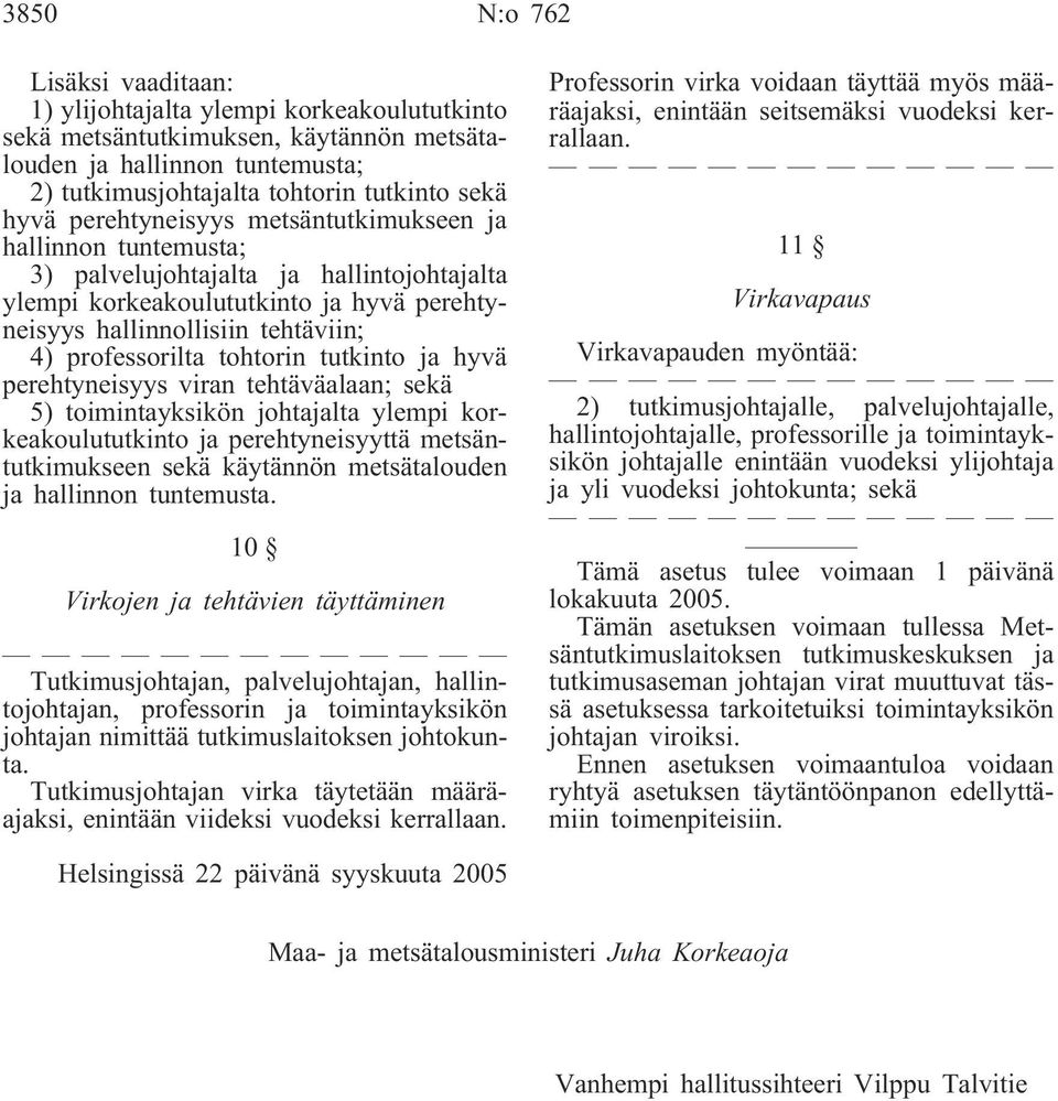 tohtorin tutkinto ja hyvä perehtyneisyys viran tehtäväalaan; sekä 5) toimintayksikön johtajalta ylempi korkeakoulututkinto ja perehtyneisyyttä metsäntutkimukseen sekä käytännön metsätalouden ja