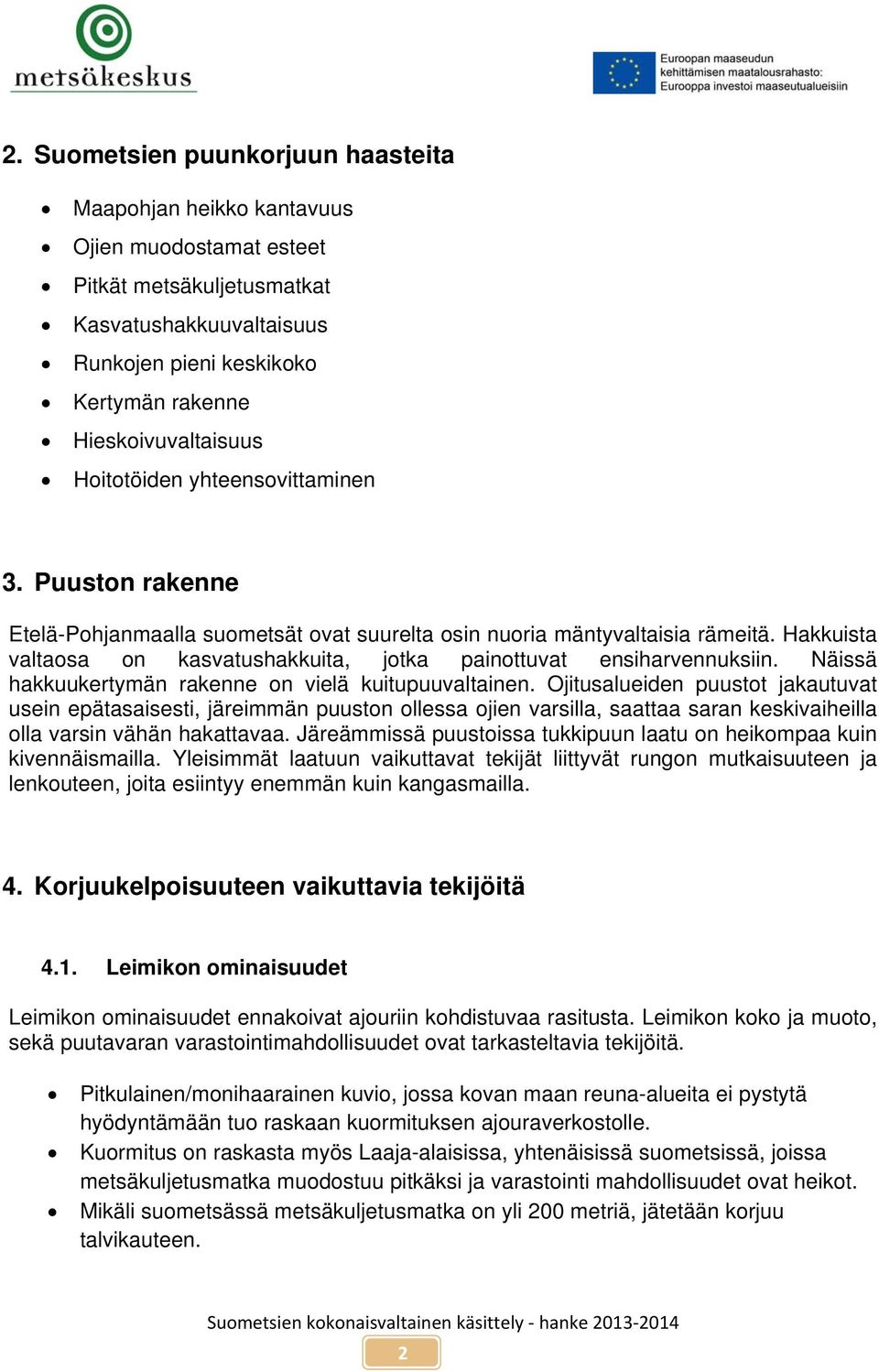 Hakkuista valtaosa on kasvatushakkuita, jotka painottuvat ensiharvennuksiin. Näissä hakkuukertymän rakenne on vielä kuitupuuvaltainen.