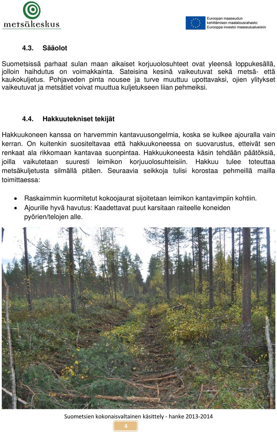 4. Hakkuutekniset tekijät Hakkuukoneen kanssa on harvemmin kantavuusongelmia, koska se kulkee ajouralla vain kerran.