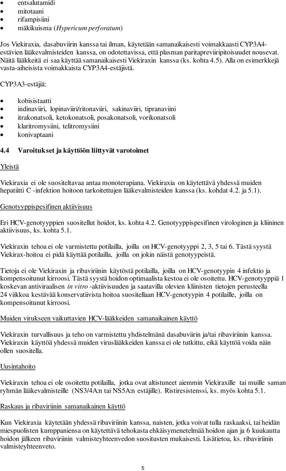 CYP3A3-estäjiä: kobisistaatti indinaviiri, lopinaviiri/ritonaviiri, sakinaviiri, tipranaviini itrakonatsoli, ketokonatsoli, posakonatsoli, vorikonatsoli klaritromysiini, telitromysiini konivaptaani 4.