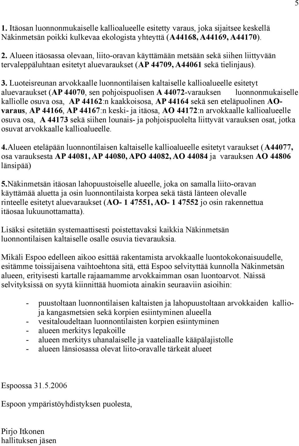 Luoteisreunan arvokkaalle luonnontilaisen kaltaiselle kallioalueelle esitetyt aluevaraukset (AP 44070, sen pohjoispuolisen A 44072-varauksen luonnonmukaiselle kalliolle osuva osa, AP 44162:n