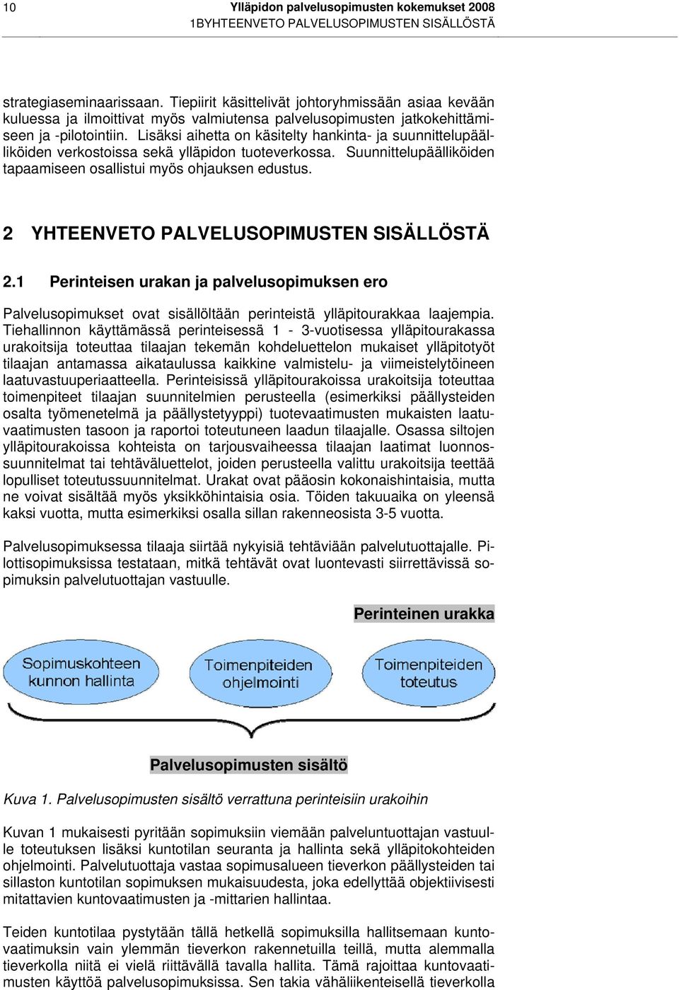 Lisäksi aihetta on käsitelty hankinta- ja suunnittelupäälliköiden verkostoissa sekä ylläpidon tuoteverkossa. Suunnittelupäälliköiden tapaamiseen osallistui myös ohjauksen edustus.