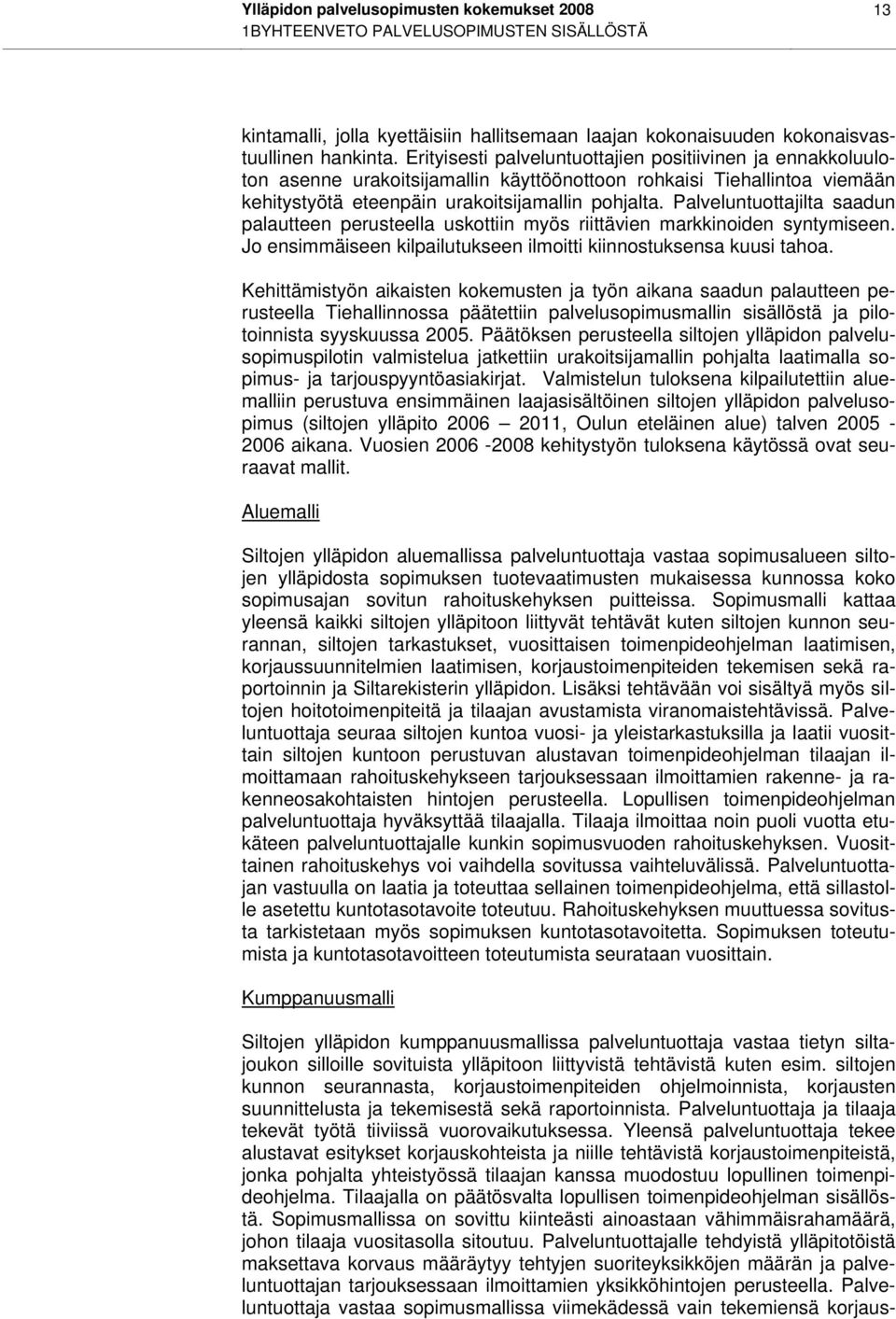 Palveluntuottajilta saadun palautteen perusteella uskottiin myös riittävien markkinoiden syntymiseen. Jo ensimmäiseen kilpailutukseen ilmoitti kiinnostuksensa kuusi tahoa.