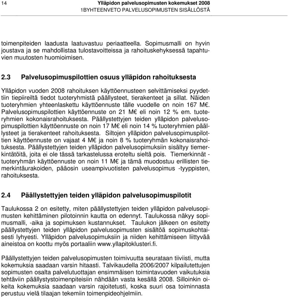 3 Palvelusopimuspilottien osuus ylläpidon rahoituksesta Ylläpidon vuoden 2008 rahoituksen käyttöennusteen selvittämiseksi pyydettiin tiepiireiltä tiedot tuoteryhmistä päällysteet, tierakenteet ja