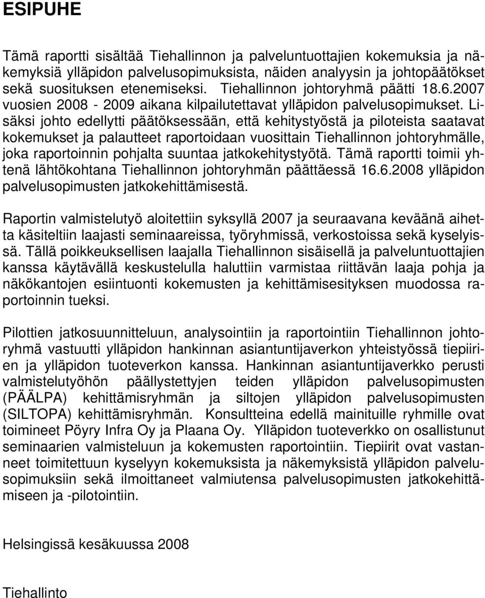 Lisäksi johto edellytti päätöksessään, että kehitystyöstä ja piloteista saatavat kokemukset ja palautteet raportoidaan vuosittain Tiehallinnon johtoryhmälle, joka raportoinnin pohjalta suuntaa