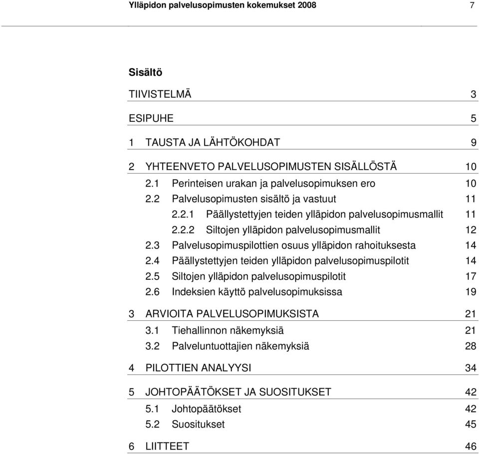 3 Palvelusopimuspilottien osuus ylläpidon rahoituksesta 14 2.4 Päällystettyjen teiden ylläpidon palvelusopimuspilotit 14 2.5 Siltojen ylläpidon palvelusopimuspilotit 17 2.