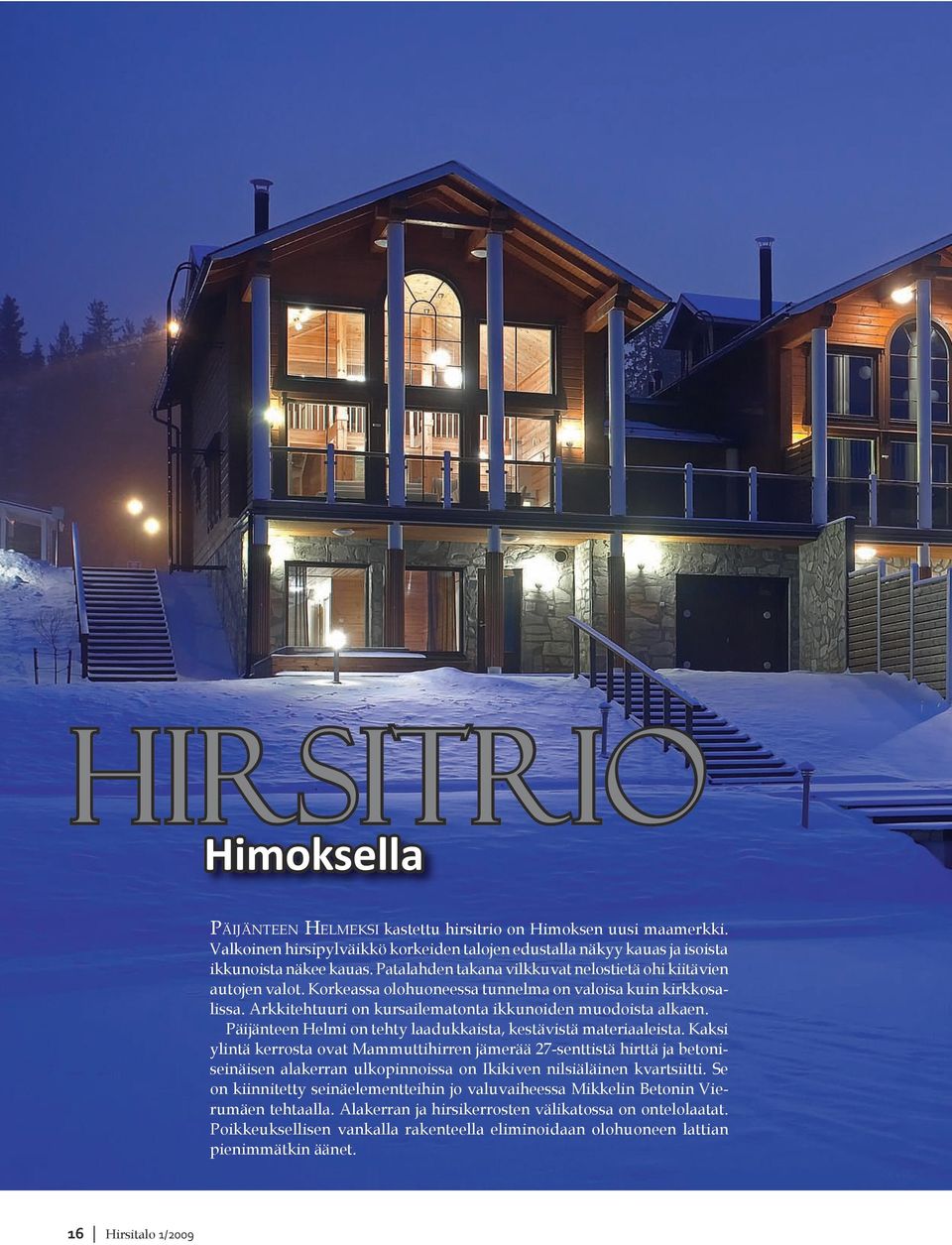 Korkeassa olohuoneessa tunnelma on valoisa kuin kirkkosalissa. Arkkitehtuuri on kursailematonta ikkunoiden muodoista alkaen. Päijänteen Helmi on tehty laadukkaista, kestävistä materiaaleista.