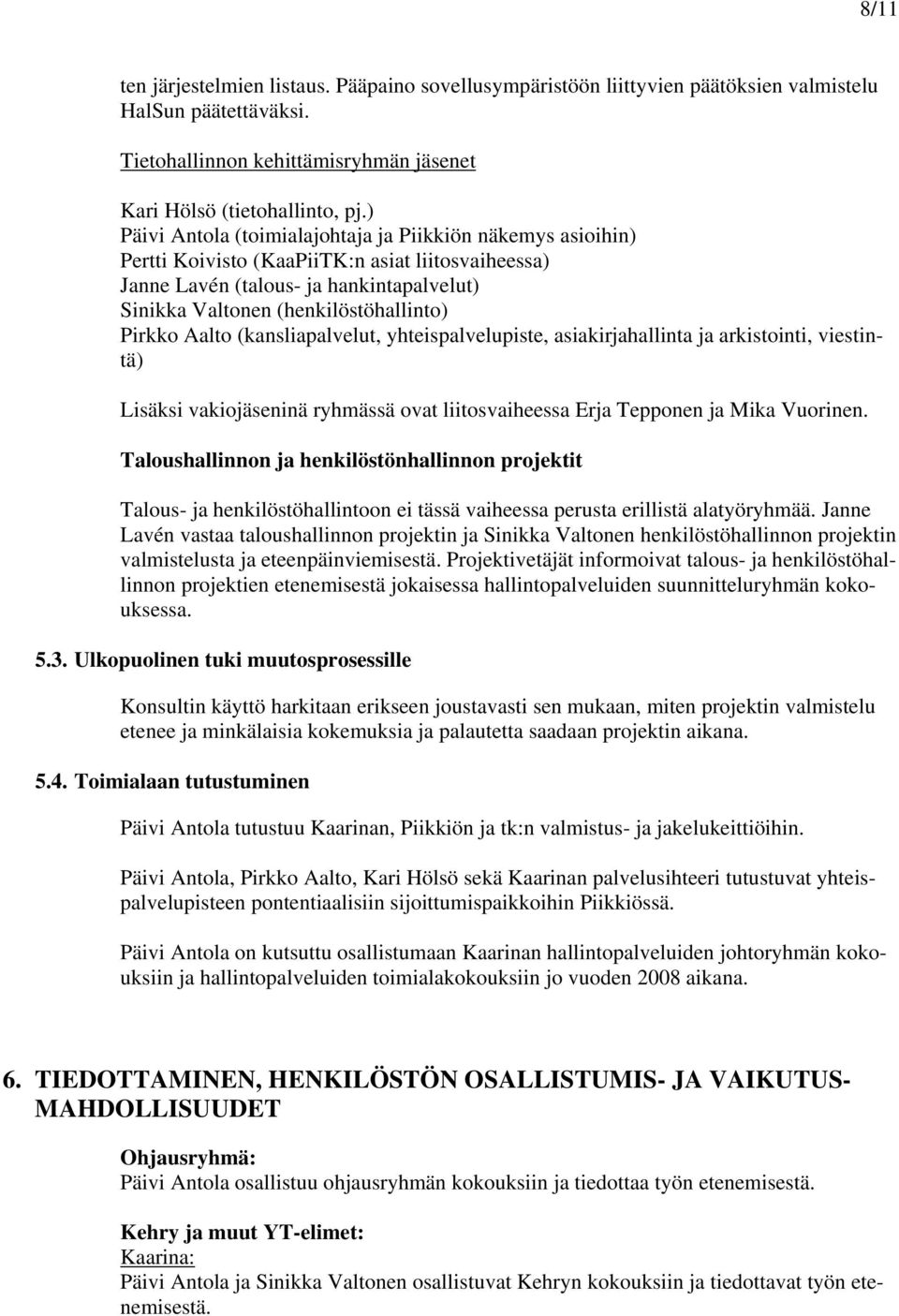 Aalto (kansliapalvelut, yhteispalvelupiste, asiakirjahallinta ja arkistointi, viestintä) Lisäksi vakiojäseninä ryhmässä ovat liitosvaiheessa Erja Tepponen ja Mika Vuorinen.