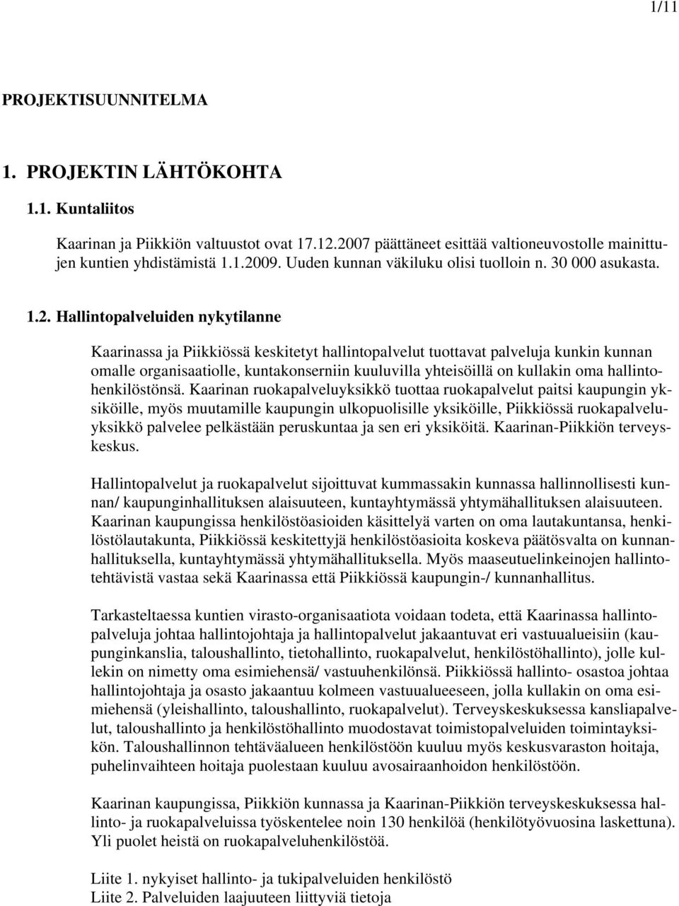 Hallintopalveluiden nykytilanne Kaarinassa ja Piikkiössä keskitetyt hallintopalvelut tuottavat palveluja kunkin kunnan omalle organisaatiolle, kuntakonserniin kuuluvilla yhteisöillä on kullakin oma