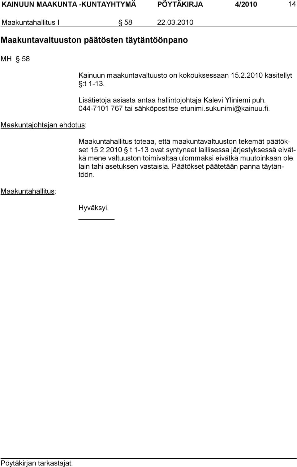 Lisätietoja asiasta antaa hallintojohtaja Kalevi Yliniemi puh. 044-7101 767 tai sähköpostitse etunimi.sukunimi@kainuu.fi.