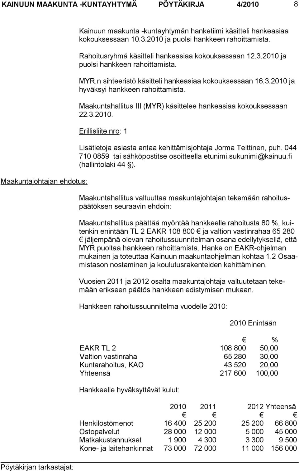 Maakuntahallitus III (MYR) käsittelee hankeasiaa kokouksessaan 22.3.2010. Erillisliite nro: 1 Lisätietoja asiasta antaa kehittämisjohtaja Jorma Teittinen, puh.