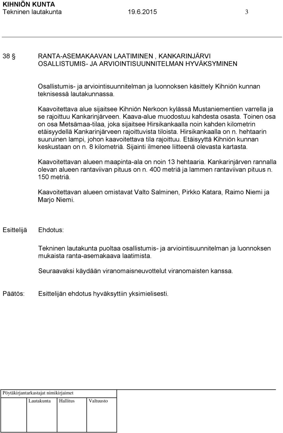 lautakunnassa. Kaavoitettava alue sijaitsee Kihniön Nerkoon kylässä Mustaniementien varrella ja se rajoittuu Kankarinjärveen. Kaava-alue muodostuu kahdesta osasta.