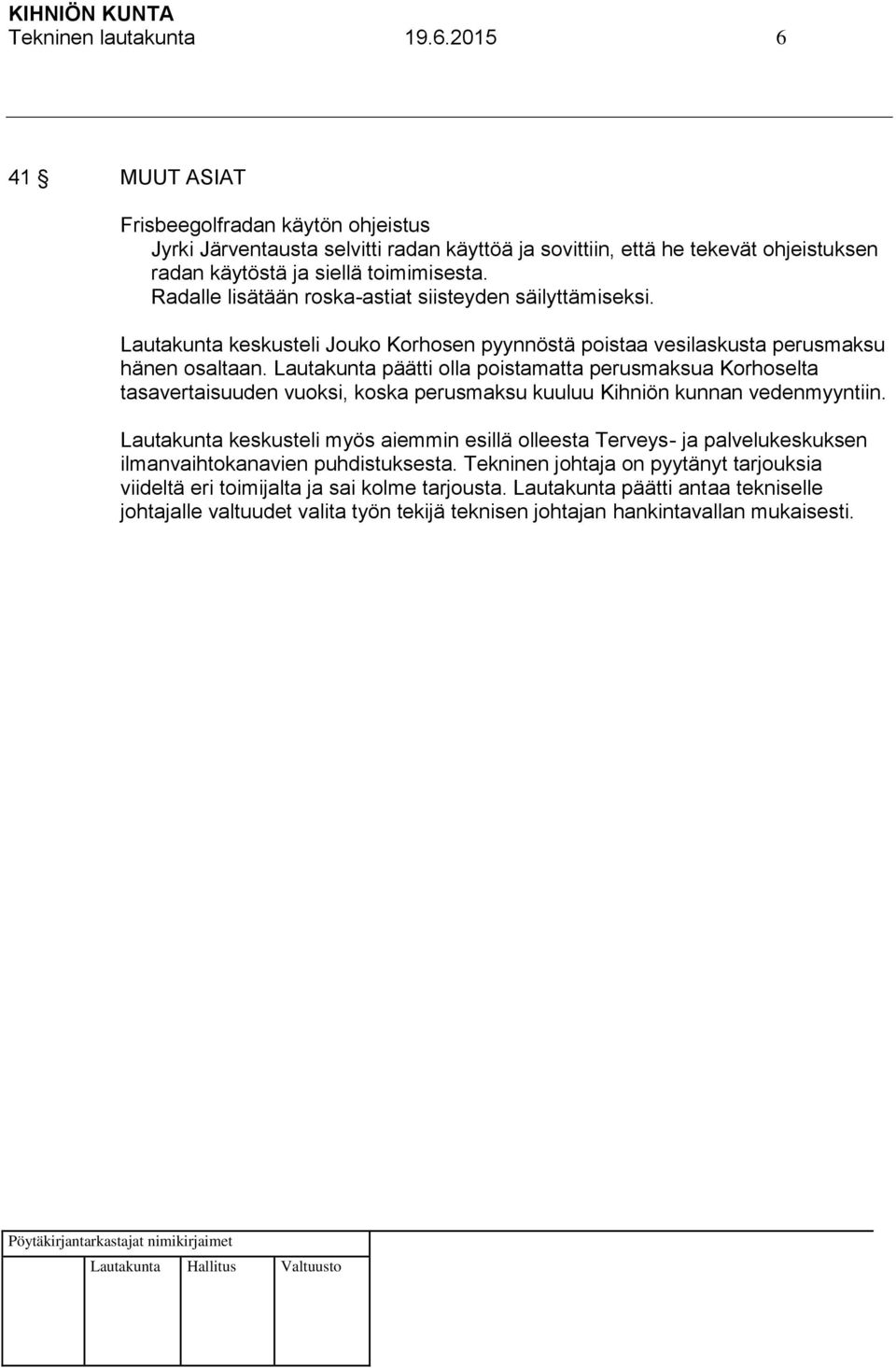 Radalle lisätään roska-astiat siisteyden säilyttämiseksi. Lautakunta keskusteli Jouko Korhosen pyynnöstä poistaa vesilaskusta perusmaksu hänen osaltaan.