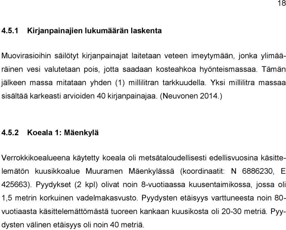 2 Koeala 1: Mäenkylä Verrokkikoealueena käytetty koeala oli metsätaloudellisesti edellisvuosina käsittelemätön kuusikkoalue Muuramen Mäenkylässä (koordinaatit: N 6886230, E 425663).