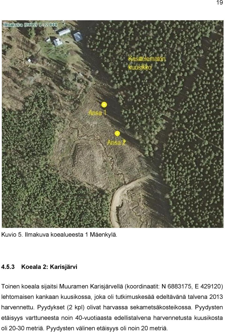 3 Koeala 2: Karisjärvi Toinen koeala sijaitsi Muuramen Karisjärvellä (koordinaatit: N 6883175, E 429120)