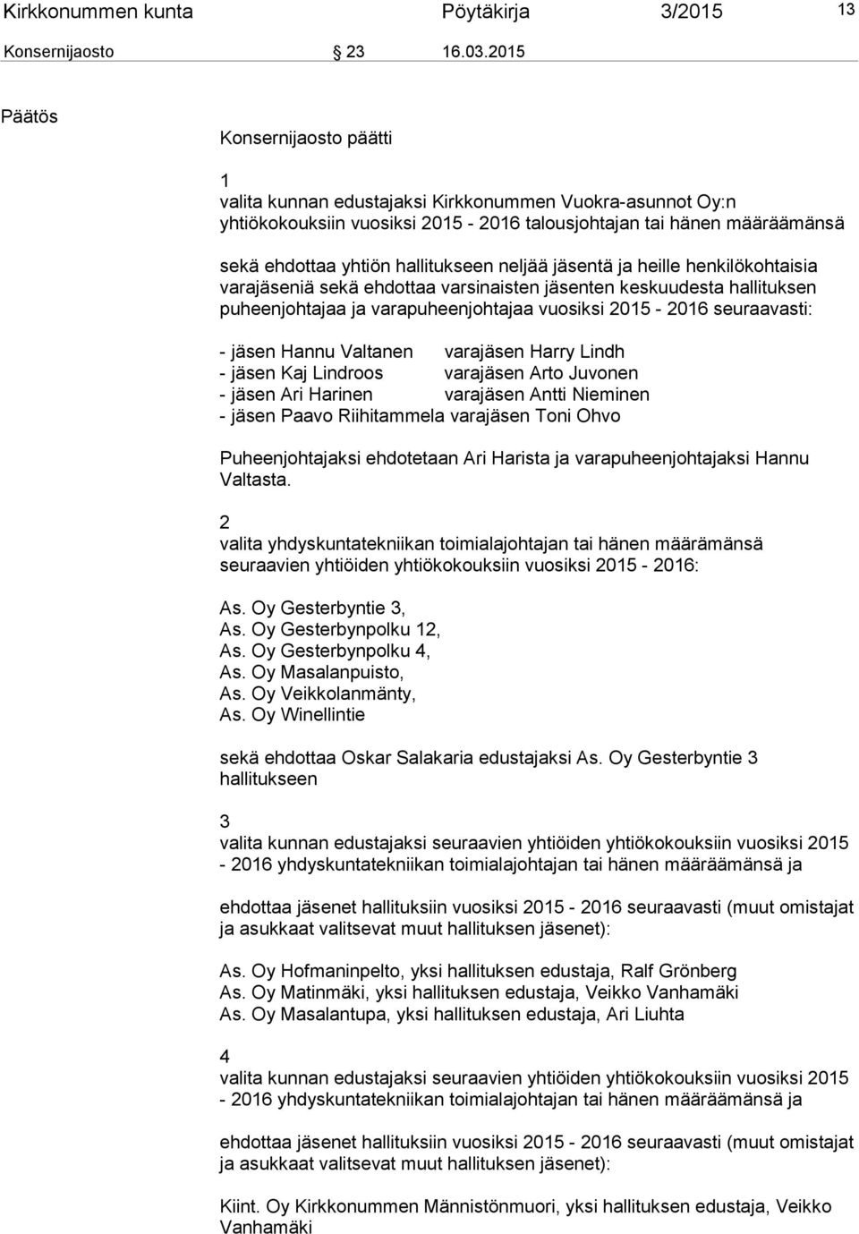 neljää jäsentä ja heille henkilökohtaisia varajäseniä sekä ehdottaa varsinaisten jäsenten keskuudesta hallituksen puheenjohtajaa ja varapuheenjohtajaa vuosiksi 2015-2016 seuraavasti: - jäsen Hannu