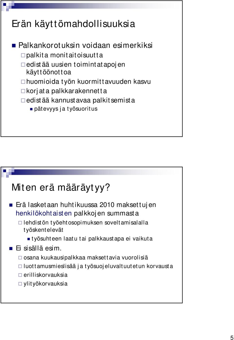 Erä lasketaan huhtikuussa 2010 maksettujen henkilökohtaisten palkkojen summasta lehdistön työehtosopimuksen soveltamisalalla työskentelevät työsuhteen